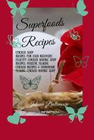 Superfoods Recipes: Chicken Soup Recipes For Cold Recovery, Healthy Chicken Noodle Soup Recipes, Holistic Healing Chicken Recipes & Homemade Healing Noodle Soup With Chicken 3748270534 Book Cover