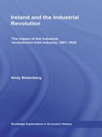 Ireland and the Industrial Revolution (Routledge Explorations in Economic History) 0415448468 Book Cover
