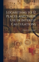 Logarithms to 12 Places and Their use in Interest Calculations 1021421561 Book Cover