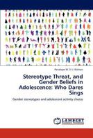 Stereotype Threat, and Gender Beliefs in Adolescence: Who Dares Sings: Gender stereotypes and adolescent activity choice 3659111597 Book Cover