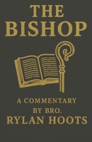 The Bishop: A Commentary By Bro. Rylan Hoots B0F5XZ12FC Book Cover