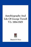 Autobiography And Life Of George Tyrrell V2: 1884-1909 1163801291 Book Cover