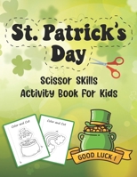 St. Patrick's Day Scissor Skills Activity Book For Kids: Coloring And Cutting Practice Workbook For Preschoolers And Toddlers Ages 3-5 B08WZ8XNS1 Book Cover