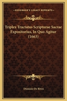 Triplex Tractatus Scripturae Sacrae Expositorius, In Quo Agitur (1663) 1120947618 Book Cover