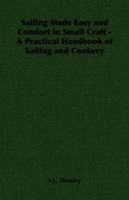 Sailing Made Easy and Comfort in Small Craft - A Practical Handbook of Sailing and Cookery 1406790419 Book Cover