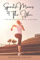 Sports Moms 4 The Win: A 90-Day Devotional ~ Real & Relatable B08VCYHDWM Book Cover