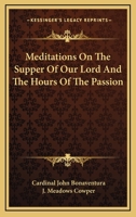 Meditations On the Supper of Our Lord, and the Hours of the Passion 1432522647 Book Cover