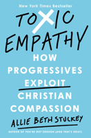 Toxic Empathy: How the Left Exploits Christian Compassion 0593541944 Book Cover