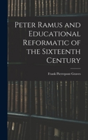 Peter Ramus and Educational Reformatic of the Sixteenth Century 1016459890 Book Cover