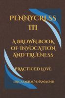 PENNYCRESS III A BROWN BOOK OF INVOCATION AND TRUENESS: PRACTICED LOVE (PENNYCRESS A BLACK BOOK OF INVOCATION AND TRUENESS SPIRIT AND ALIVENESS) B0G2L2CL4Y Book Cover