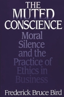 The Muted Conscience: Moral Silence and the Practice of Ethics in Business 1567205941 Book Cover