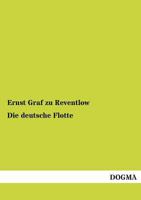 Die Deutsche Flotte: Ihre Entwickelung Und Organisation (Classic Reprint) 0270578498 Book Cover