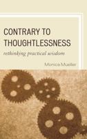 Contrary to Thoughtlessness: Rethinking Practical Wisdom 0739146165 Book Cover