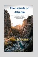 The Islands of Albania: A Comprehensive Guide to Explore the Country of 11 Islands and Uncover Hidden Gems Plus Vacation and Honeymoon. B0CVL6Z7Z8 Book Cover