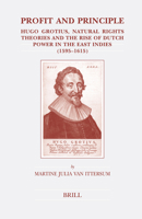 Profit and Principle: Hugo Grotius, Natural Rights Theories and the Rise of Dutch Power in the East Indies, 1595-1615 (Brill's Studies in Intellectual ... (Brill's Studies in Intellectual History) 9004149791 Book Cover