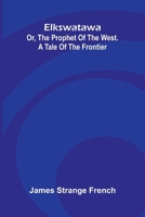 Elkswatawa: Or, The Prophet Of The West. A Tale Of The Frontier 9371778075 Book Cover