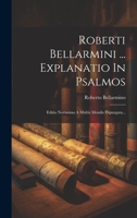 Roberti Bellarmini ... Explanatio In Psalmos: Editio Novissima A Multis Mendis Expurgata... 1022363271 Book Cover