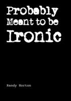 Probably Meant to be Ironic 171635725X Book Cover