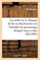 La Vérité Sur Le Masque de Fer Ou Recherches Sur l'Identité Du Personnage Désigné Sous Ce Titre 2329268955 Book Cover