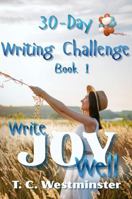 30-Day Writing Challenge: Write Joy Well: Book 1 (Master Writing Emotions A Series 30-Day Writing Challenge) B0H6TZZP9W Book Cover