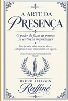 A ARTE DA PRESENÇA: O Poder de Fazer as Pessoas se Sentirem Importantes (Raffiné) (Portuguese Edition) B0HJDLVM94 Book Cover