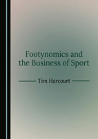 Footynomics and the Business of Sport 1036411583 Book Cover