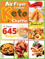 Keto Air Fryer Cookbook & Keto Chaffle Recipes for Beginners: Discover the Complete Guide to Last Ketogenic Diet Trend with Over 645 Amazing and Fast Recipes to Prepare in Less Than 30 Minutes 1803213973 Book Cover