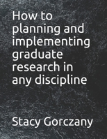 How to planning and implementing graduate research in any discipline B0991LPT3X Book Cover