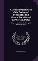 A Concise Description of the Geological Formations and Mineral Localities of the Western States: Designed As a Key to the Geological Map of the Same 1146448910 Book Cover