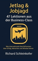 Jetlag & Jobjagd - 47 Lektionen aus der Business-Class: Was internationale Geschäftsreisen über Erfolg, Menschen und Mindset lehren - 10 wahre ... Humor, Anekdoten und Business-Erkenntnissen B0FV2R7S3R Book Cover