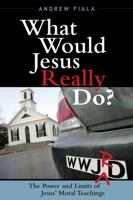 What Would Jesus Really Do?: The Power & Limits of Jesus' Moral Teachings 0742552608 Book Cover