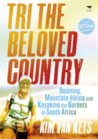 Tri the Beloved Country: Running, Mountain Biking and Kayaking the Borders of South Africa 1431421340 Book Cover