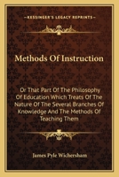 Methods Of Instruction: Or That Part Of The Philosophy Of Education Which Treats Of The Nature Of The Several Branches Of Knowledge And The Methods Of Teaching Them 0548498628 Book Cover