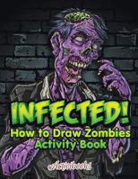 Infected! How to Draw Zombies Activity Book 1683213653 Book Cover