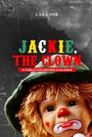 Jackie, the Clown: A fable for grown children B09SC1PC1D Book Cover
