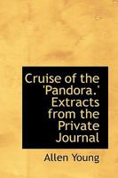 Cruise of the 'Pandora.' Extracts from the Private Journal 1108049737 Book Cover