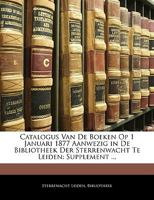 Catalogus Van De Boeken Op 1 Januari 1877 Aanwezig in De Bibliotheek Der Sterrenwacht Te Leiden: Supplement ... 1144930928 Book Cover