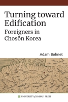 Turning Toward Edification: Foreigners in Chosŏn Korea 0824884485 Book Cover