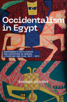 Occidentalism in Egypt: Engagements with Europe and Europeans in Images, Literature, and Film, 1937-1973 1649034431 Book Cover