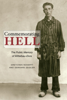 Commemorating Hell: The Public Memory of Mittelbau-Dora 0252077881 Book Cover