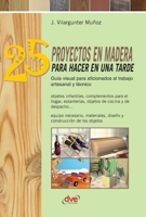 25 proyectos en madera para hacer en una tarde: Guía visual para aficionados al trabajo artesanal y técnico (Spanish Edition) B0GHZ92V2Q Book Cover