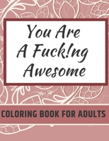 You Are Fucking Awesome Coloring Book For Adults: A Motivating Swear Word Zero Fucks Given Foul Mouth Bitch Life B08D4RPJ6W Book Cover