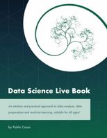 Data Science Live Book: An intuitive and practical approach to data analysis, data preparation and machine learning, suitable for all ages! (Black & White version) 9874269049 Book Cover