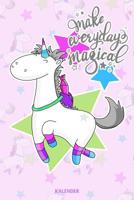 Make Everyday Magical Kalender: Kalender f�r Einhorn Liebhaber und alle die Einh�rner lieben 1079210482 Book Cover