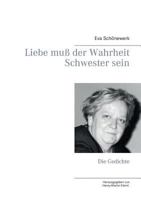 Liebe muß der Wahrheit Schwester sein: Die Gedichte 373922438X Book Cover