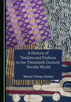 A History of Textiles and Fashion in the Twentieth Century Yoruba World 1527577317 Book Cover