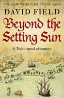 Beyond The Setting Sun: A Tudor naval adventure (The New World Nautical Saga) 0854950710 Book Cover