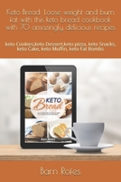 Keto Bread: Loose Weight and Burn Fat with This Keto Bread Cookbook with 70 Amazingly Delicious Recipes : Keto Cookies,keto Dessert,keto Pizza, Keto Snacks, Keto Cake, Keto Muffin, Keto Fat Bombs 1691019348 Book Cover