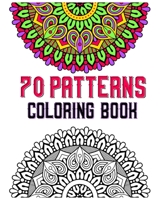 70 patterns coloring book: mandala coloring book for all: 70 mindful patterns and mandalas coloring book: Stress relieving and relaxing Coloring B08CMYCGZJ Book Cover