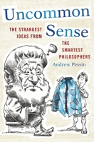 Uncommon Sense: The Strangest Ideas from the Smartest Philosophers 1442216093 Book Cover